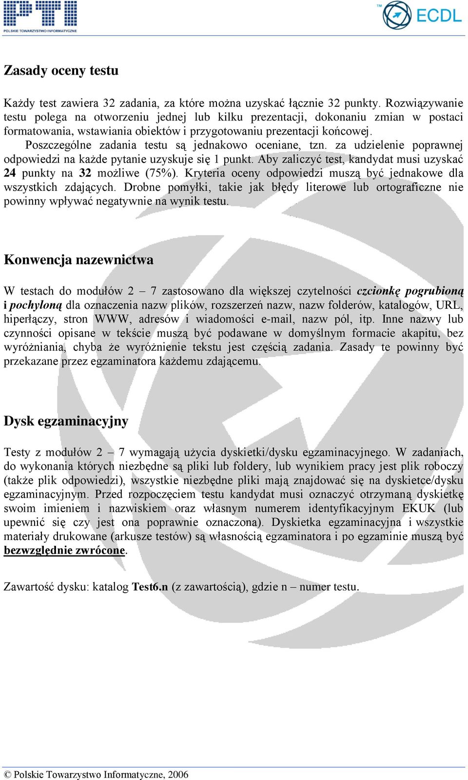 Poszczególne zadania testu są jednakowo oceniane, tzn. za udzielenie poprawnej odpowiedzi na każde pytanie uzyskuje się 1 punkt. Aby zaliczyć test, kandydat musi uzyskać 24 punkty na 32 możliwe (75%).
