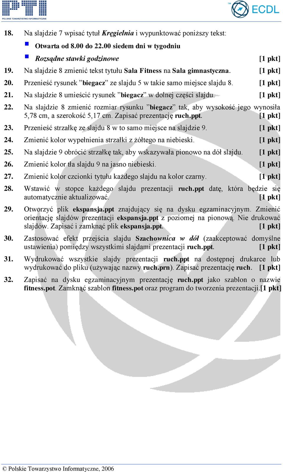 Na slajdzie 8 umieścić rysunek biegacz w dolnej części slajdu. 22. Na slajdzie 8 zmienić rozmiar rysunku biegacz tak, aby wysokość jego wynosiła 5,78 cm, a szerokość 5,17 cm. Zapisać prezentację ruch.