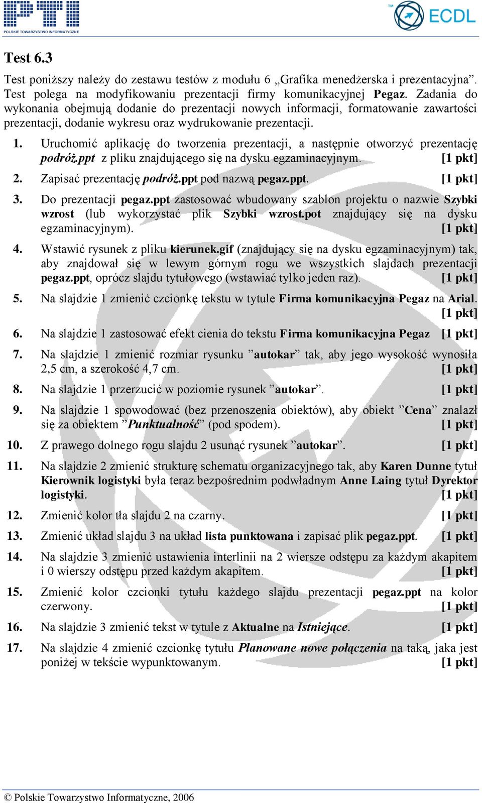 Uruchomić aplikację do tworzenia prezentacji, a następnie otworzyć prezentację podróż.ppt z pliku znajdującego się na dysku egzaminacyjnym. 2. Zapisać prezentację podróż.ppt pod nazwą pegaz.ppt. 3.