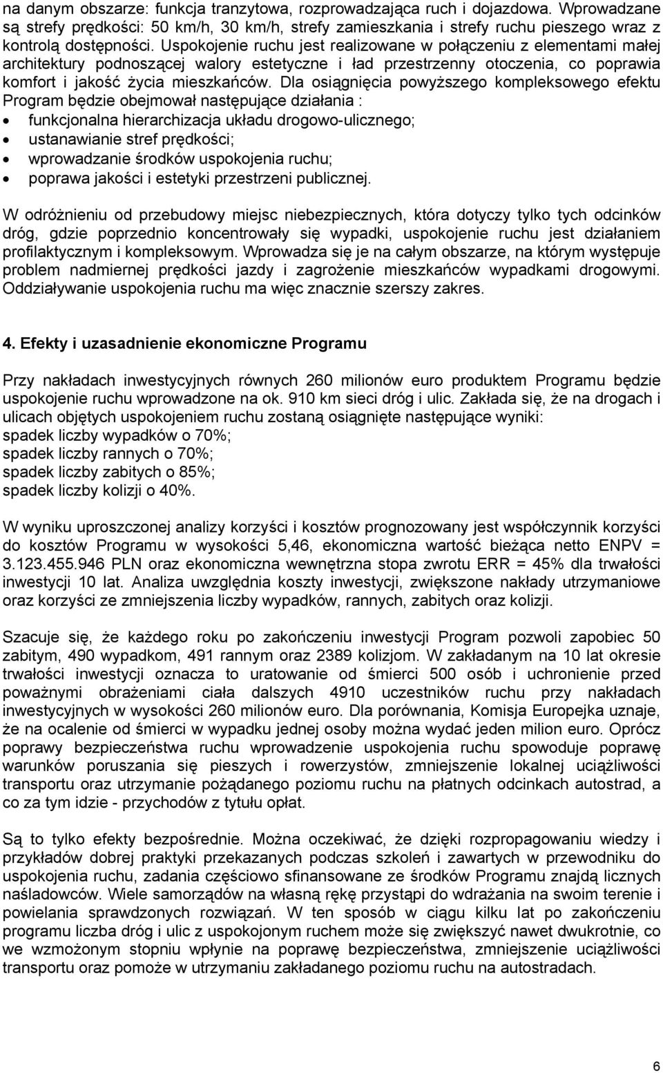 Dla osiągnięcia powyższego kompleksowego efektu Program będzie obejmował następujące działania : funkcjonalna hierarchizacja układu drogowo-ulicznego; ustanawianie stref prędkości; wprowadzanie