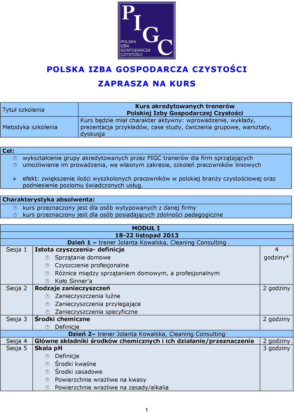 prowadzenia, we własnym zakresie, szkoleń pracowników liniowych efekt: zwiększenie ilości wyszkolonych pracowników w polskiej branży czystościowej oraz podniesienie poziomu świadczonych usług.