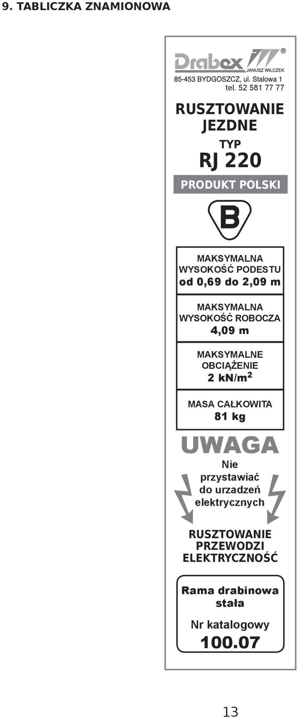 od 0,69 do 2,09 m MAKSYMALNA WYSOKOŚĆ ROBOCZA 4,09 m MAKSYMALNE OBCIĄŻENIE 2 kn/m 2