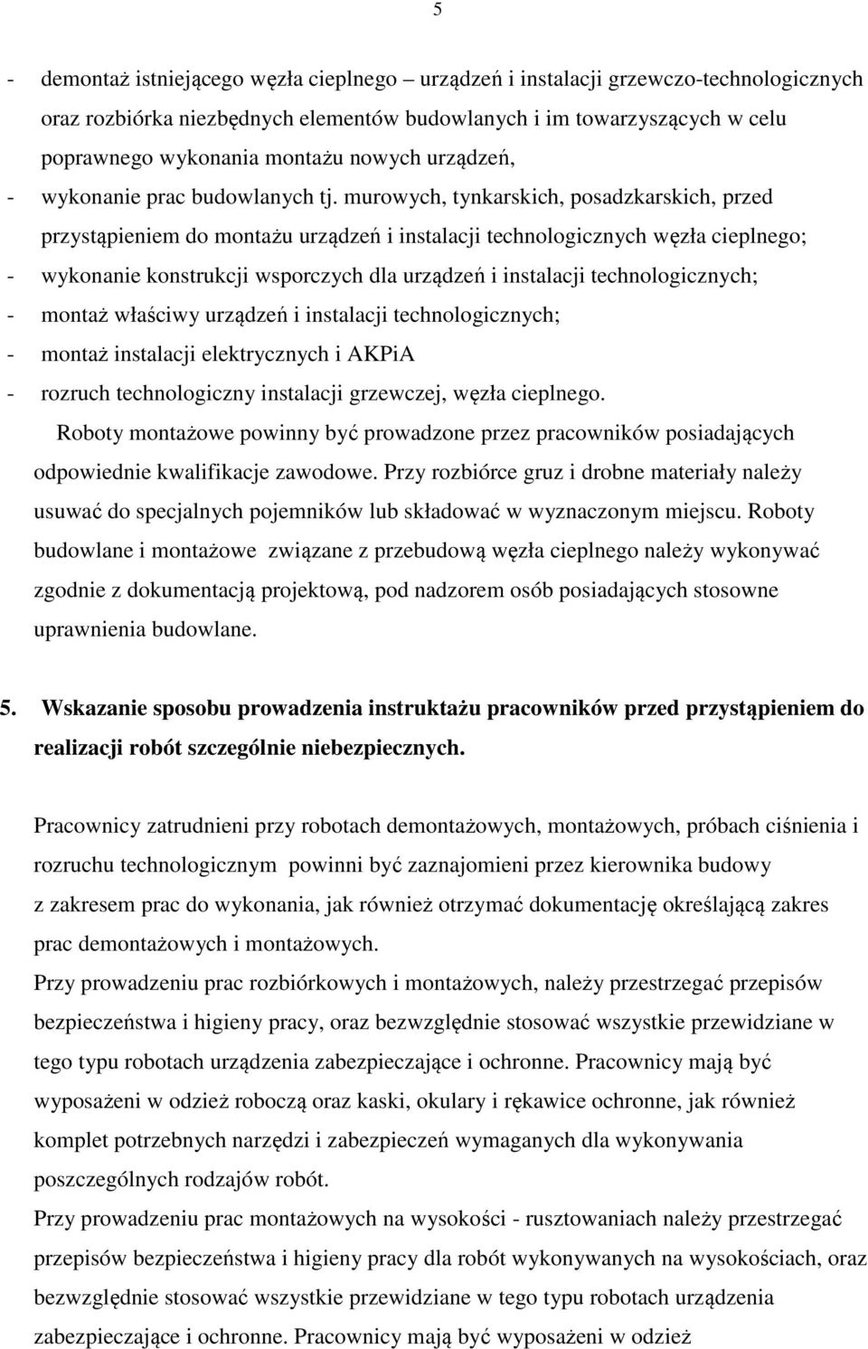 murowych, tynkarskich, posadzkarskich, przed przystąpieniem do montażu urządzeń i instalacji technologicznych węzła cieplnego; - wykonanie konstrukcji wsporczych dla urządzeń i instalacji