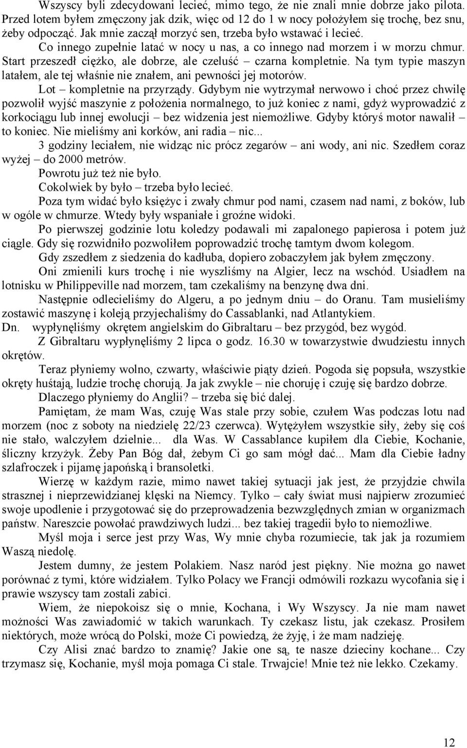 Start przeszedł ciężko, ale dobrze, ale czeluść czarna kompletnie. Na tym typie maszyn latałem, ale tej właśnie nie znałem, ani pewności jej motorów. Lot kompletnie na przyrządy.