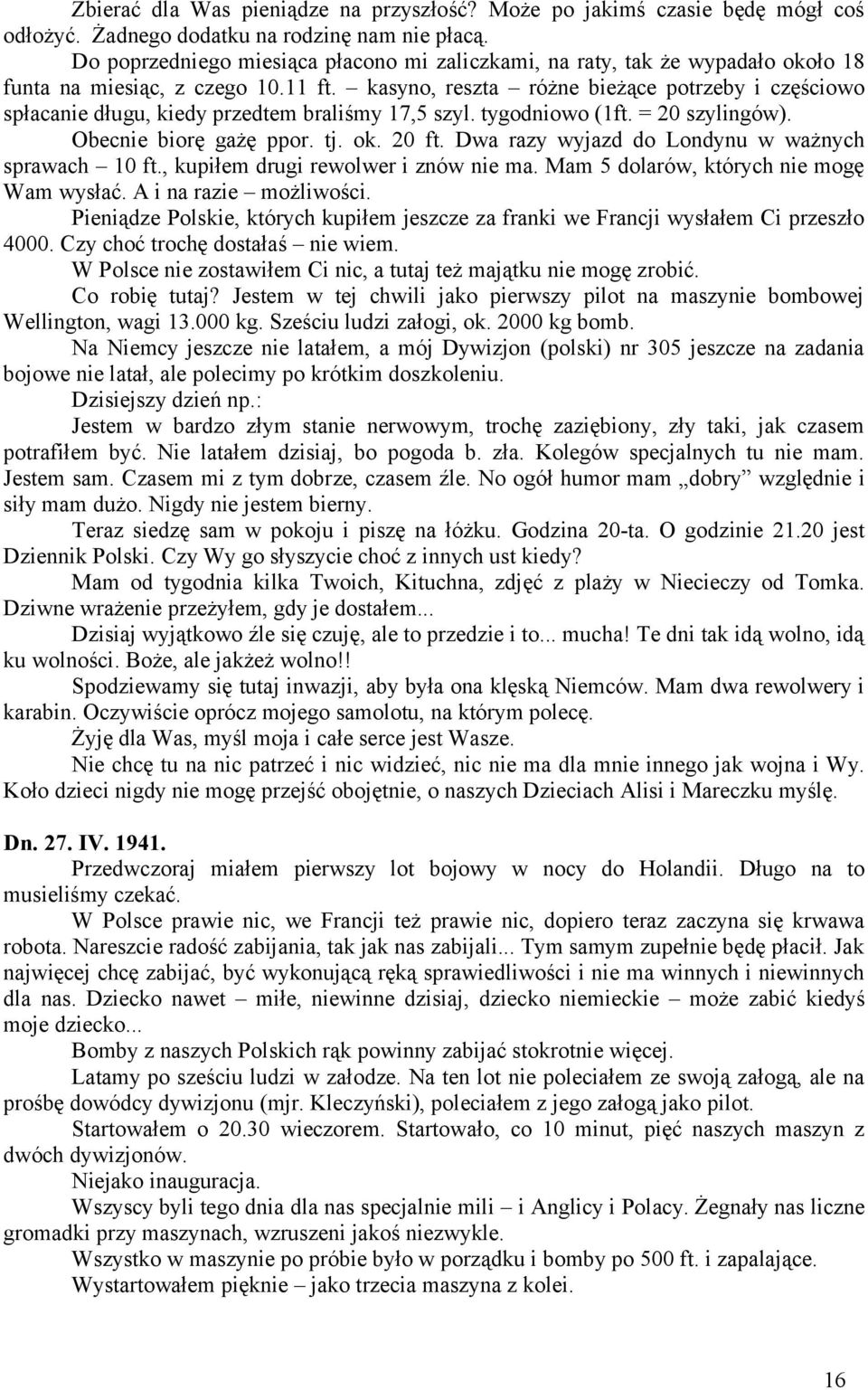 kasyno, reszta różne bieżące potrzeby i częściowo spłacanie długu, kiedy przedtem braliśmy 17,5 szyl. tygodniowo (1ft. = 20 szylingów). Obecnie biorę gażę ppor. tj. ok. 20 ft.