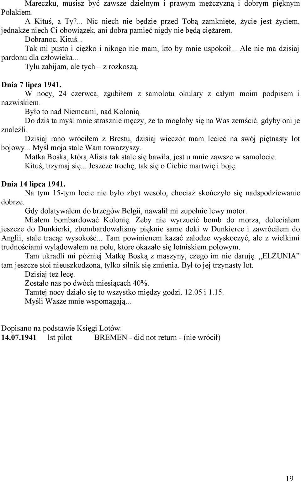 .. Tak mi pusto i ciężko i nikogo nie mam, kto by mnie uspokoił... Ale nie ma dzisiaj pardonu dla człowieka... Tylu zabijam, ale tych z rozkoszą. Dnia 7 lipca 1941.