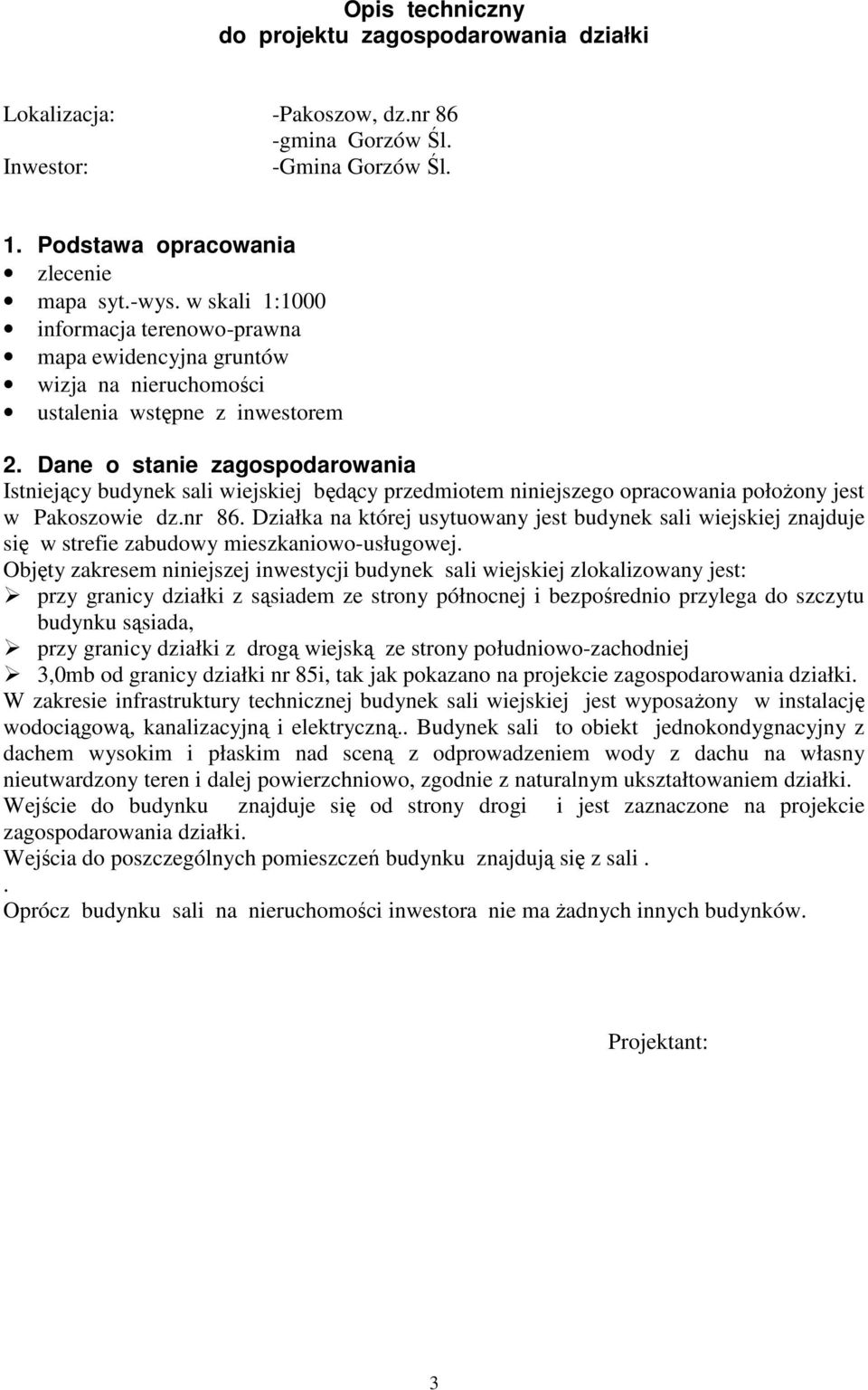Dane o stanie zagospodarowania Istniejący budynek sali wiejskiej będący przedmiotem niniejszego opracowania połoŝony jest w Pakoszowie dz.nr 86.
