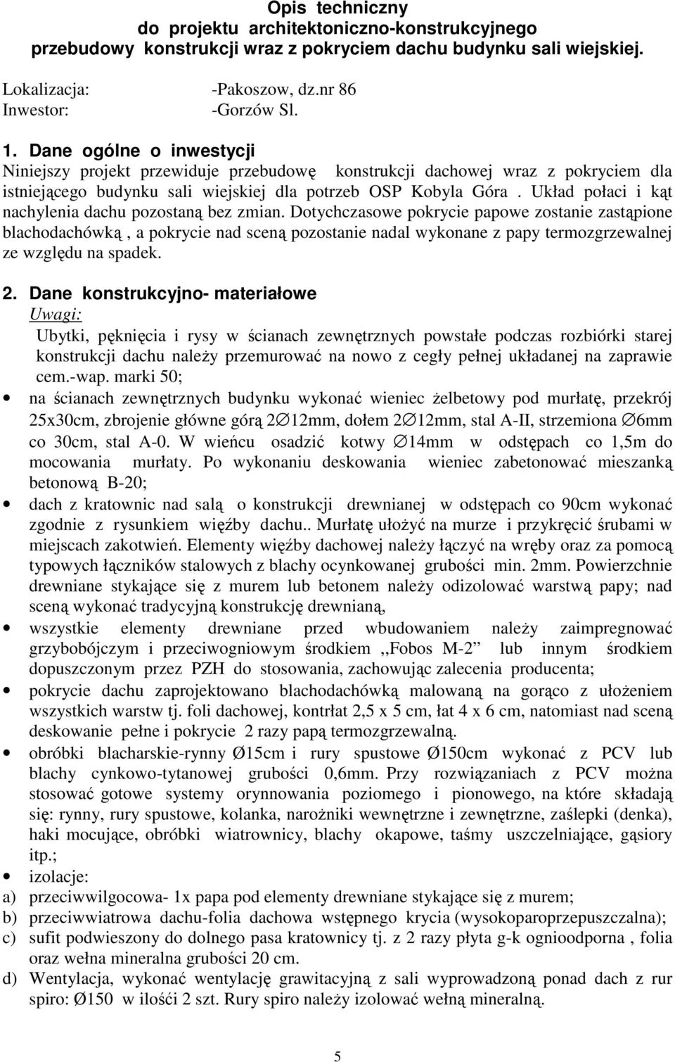 Układ połaci i kąt nachylenia dachu pozostaną bez zmian.