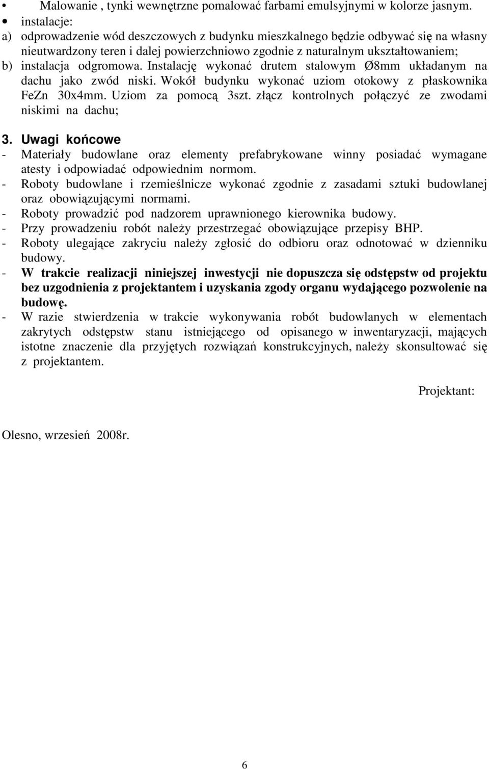 odgromowa. Instalację wykonać drutem stalowym Ø8mm układanym na dachu jako zwód niski. Wokół budynku wykonać uziom otokowy z płaskownika FeZn 30x4mm. Uziom za pomocą 3szt.