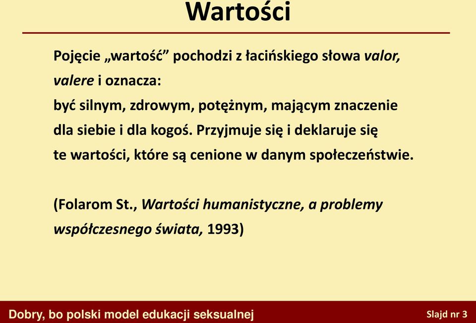 Przyjmuje się i deklaruje się te wartości, które są cenione w danym społeczeństwie.