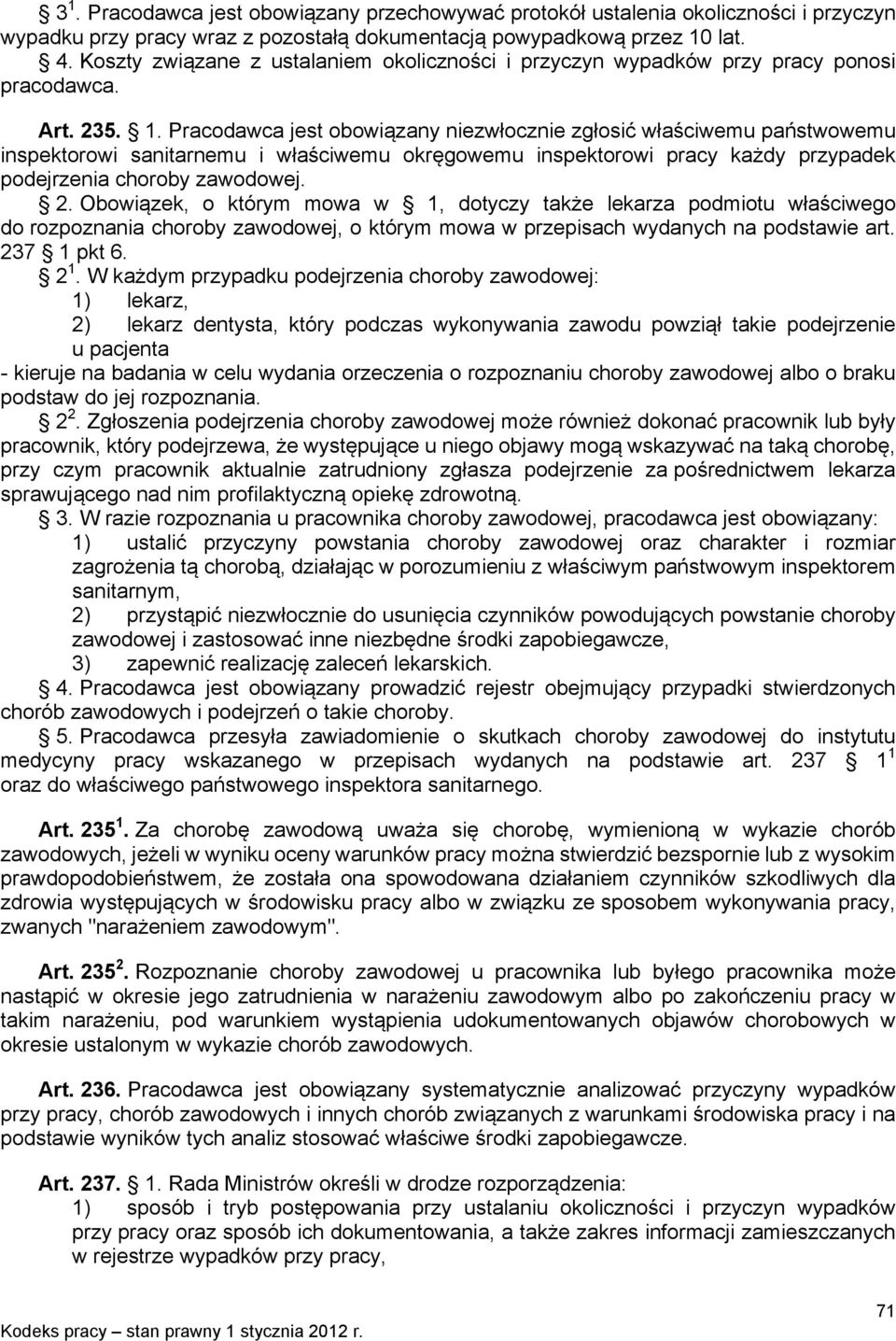 Pracodawca jest obowiązany niezwłocznie zgłosić właściwemu państwowemu inspektorowi sanitarnemu i właściwemu okręgowemu inspektorowi pracy każdy przypadek podejrzenia choroby zawodowej. 2.