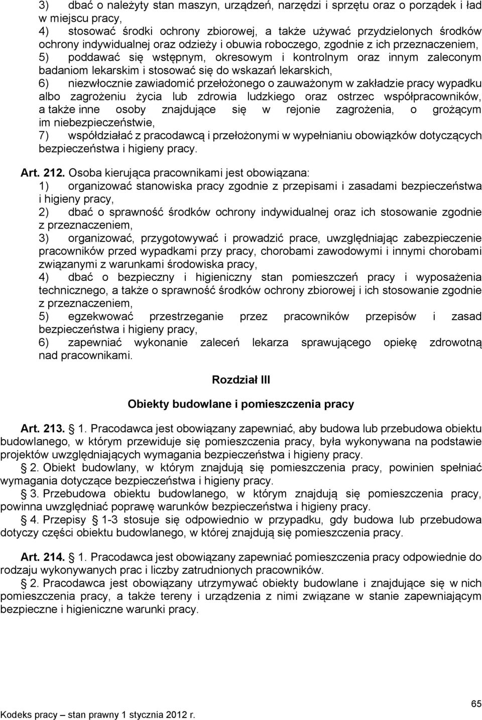 niezwłocznie zawiadomić przełożonego o zauważonym w zakładzie pracy wypadku albo zagrożeniu życia lub zdrowia ludzkiego oraz ostrzec współpracowników, a także inne osoby znajdujące się w rejonie