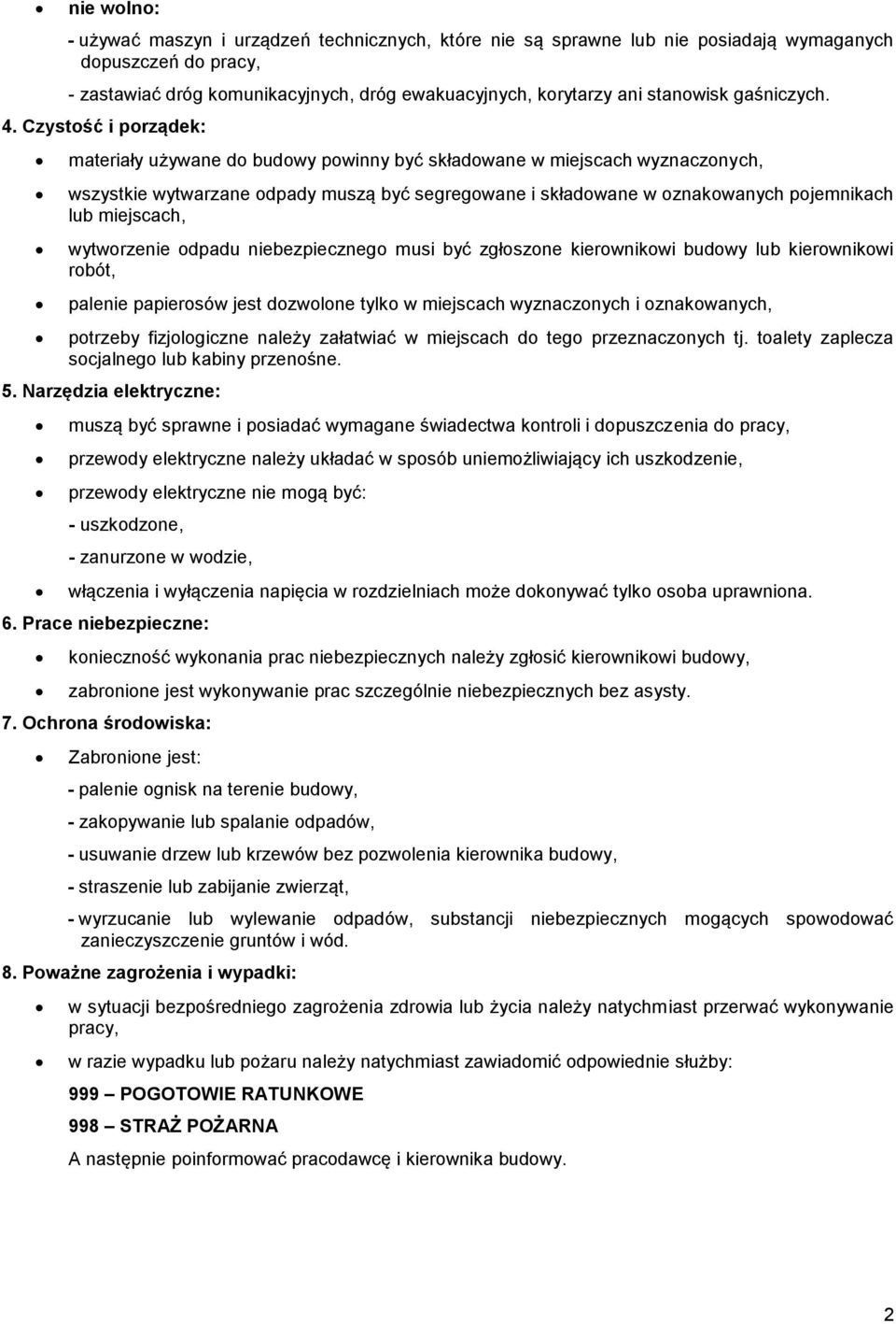 Czystość i porządek: materiały używane do budowy powinny być składowane w miejscach wyznaczonych, wszystkie wytwarzane odpady muszą być segregowane i składowane w oznakowanych pojemnikach lub