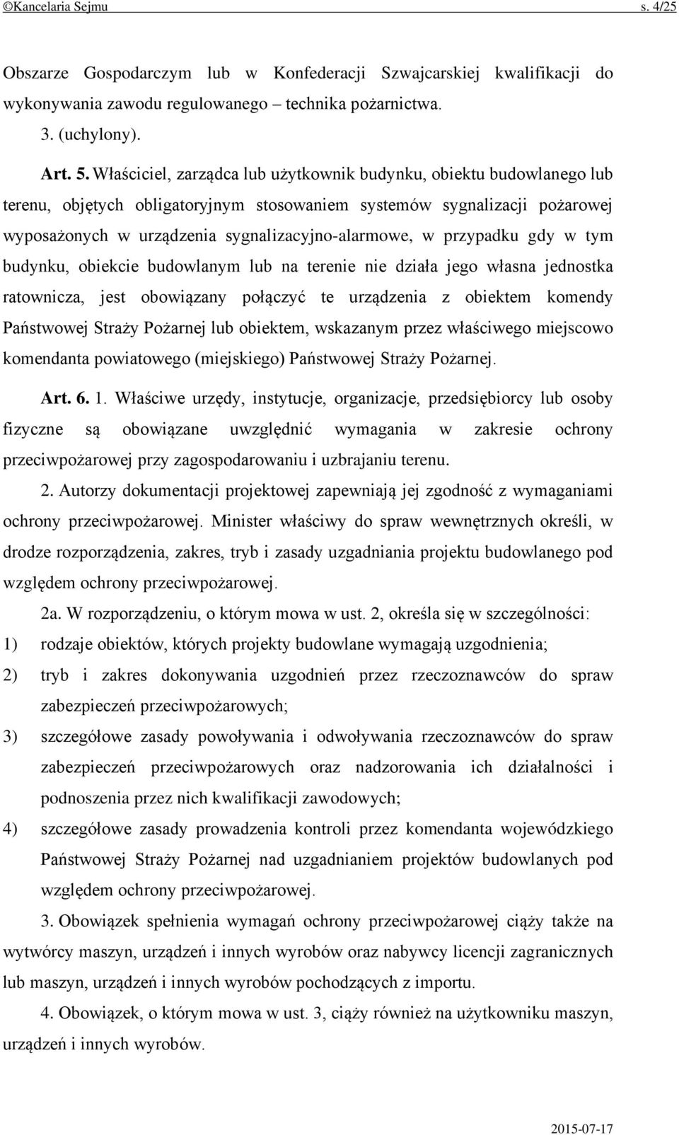 przypadku gdy w tym budynku, obiekcie budowlanym lub na terenie nie działa jego własna jednostka ratownicza, jest obowiązany połączyć te urządzenia z obiektem komendy Państwowej Straży Pożarnej lub