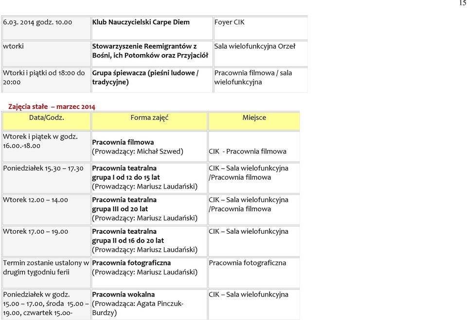 wielofunkcyjna Orzeł Pracownia filmowa / sala wielofunkcyjna Zajęcia stałe marzec 2014 Data/Godz. Forma zajęć Miejsce Wtorek i piątek w godz. 16.00. 18.00 Poniedziałek 15.30 17.30 Wtorek 12.00 14.