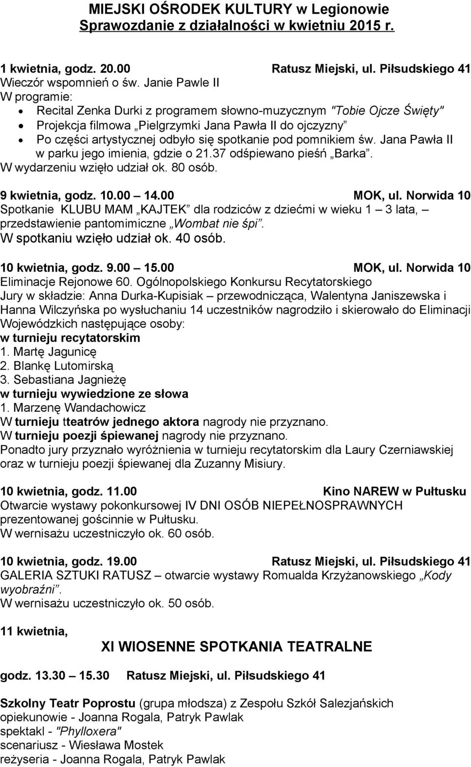 pod pomnikiem św. Jana Pawła II w parku jego imienia, gdzie o 21.37 odśpiewano pieśń Barka. W wydarzeniu wzięło udział ok. 80 osób. 9 kwietnia, godz. 10.00 14.00 MOK, ul.