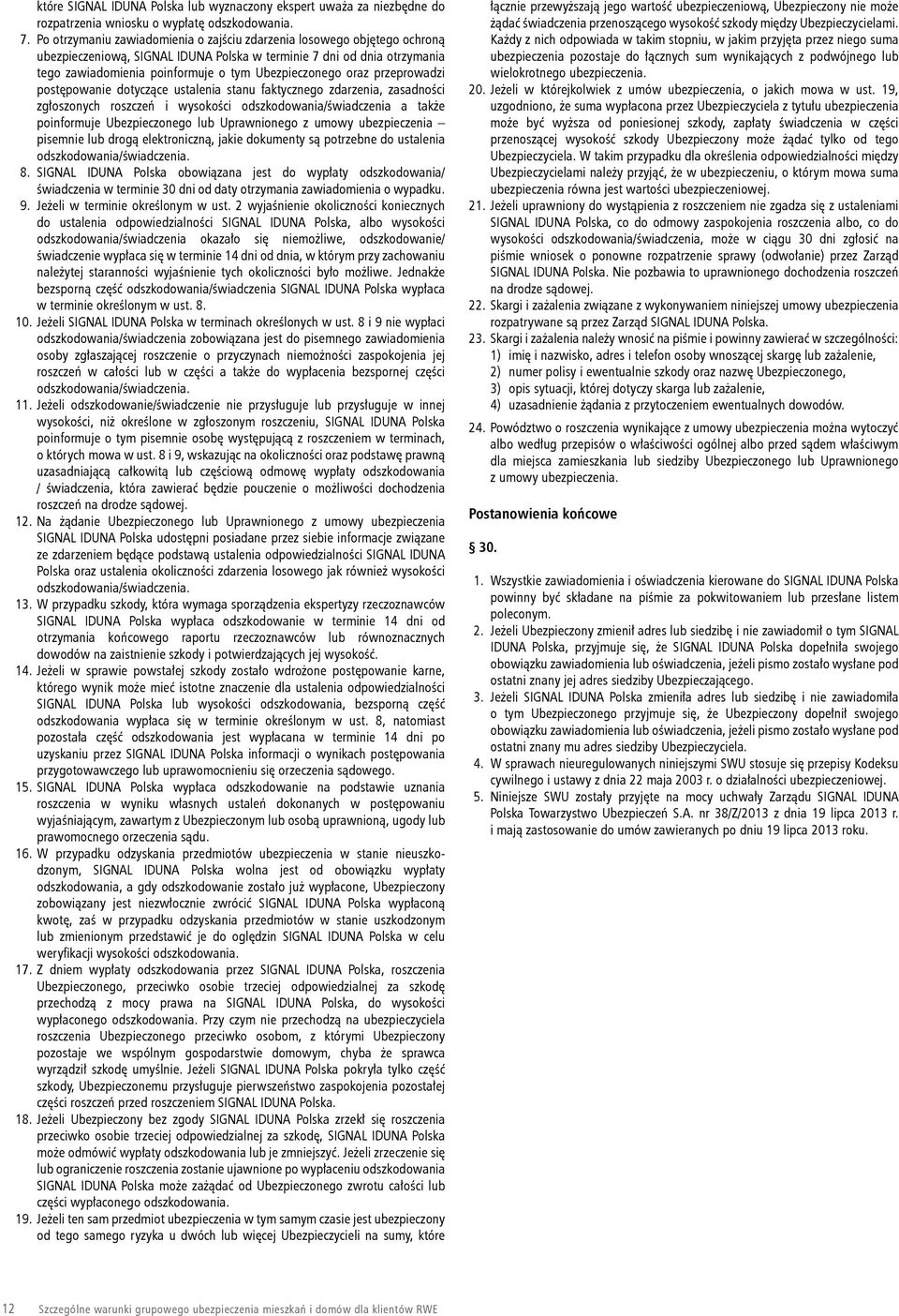 oraz przeprowadzi postępowanie dotyczące ustalenia stanu faktycznego zdarzenia, zasadności zgłoszonych roszczeń i wysokości odszkodowania/świadczenia a także poinformuje Ubezpieczonego lub