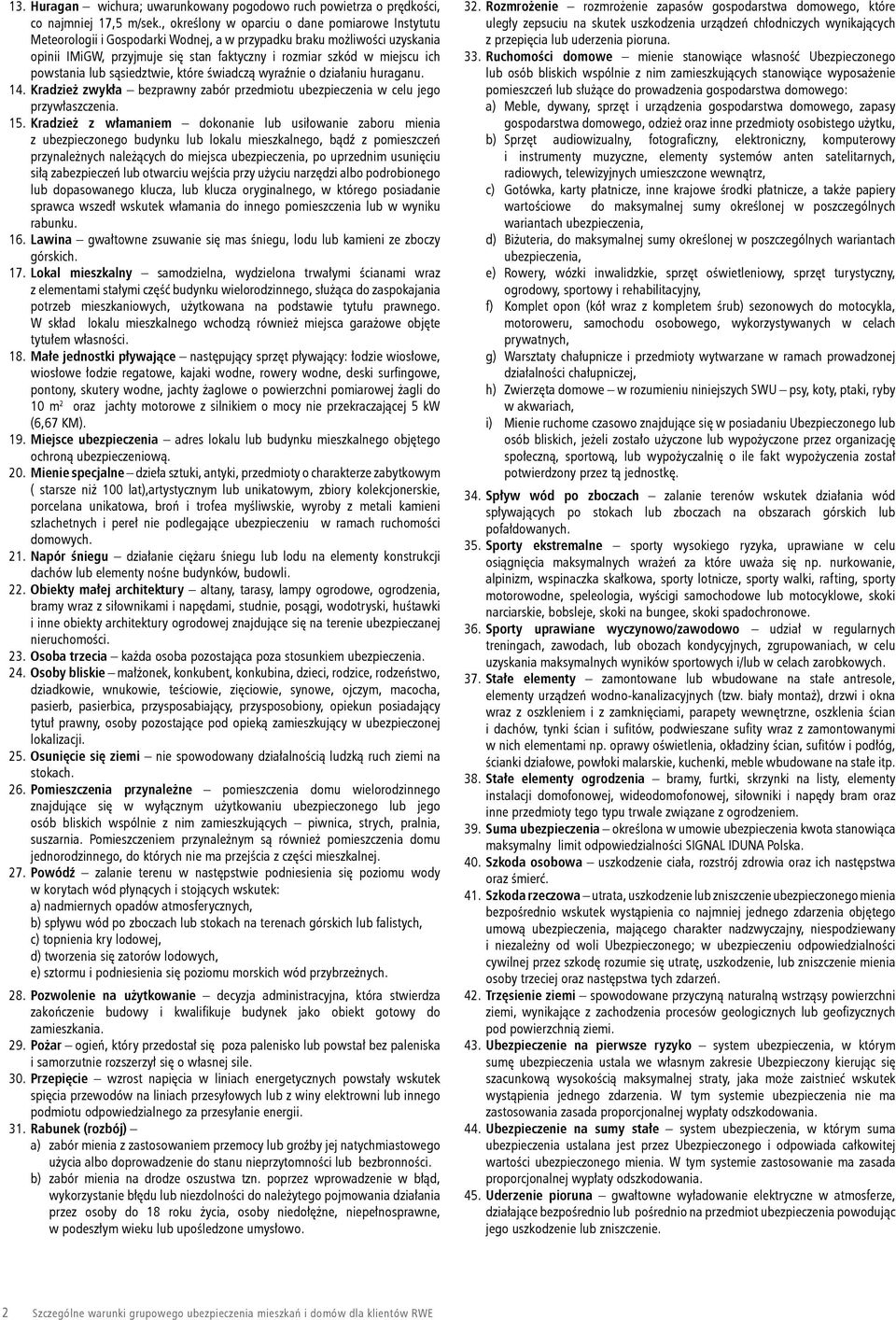 powstania lub sąsiedztwie, które świadczą wyraźnie o działaniu huraganu. 14. Kradzież zwykła bezprawny zabór przedmiotu ubezpieczenia w celu jego przywłaszczenia. 15.