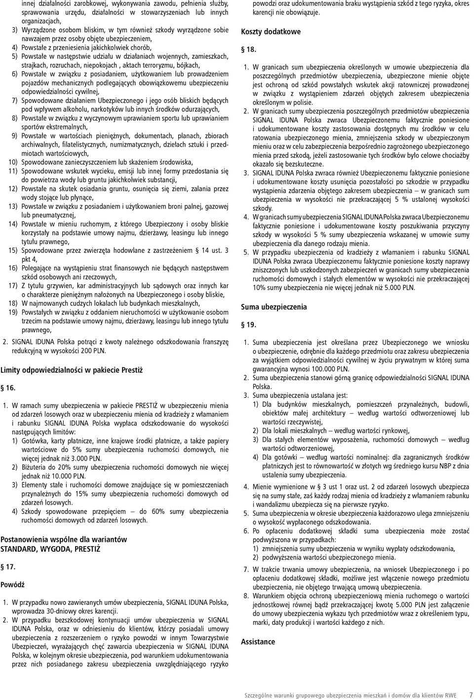 rozruchach, niepokojach, aktach terroryzmu, bójkach, 6) Powstałe w związku z posiadaniem, użytkowaniem lub prowadzeniem pojazdów mechanicznych podlegających obowiązkowemu ubezpieczeniu