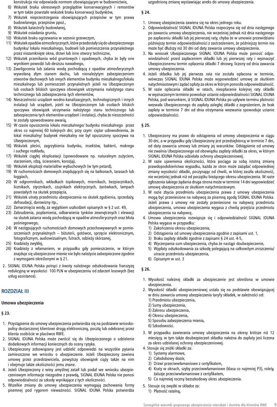 , 8) Wskutek katastrofy budowlanej, 9) Wskutek osiadania gruntu, 10) Wskutek braku ogrzewania w sezonie grzewczym, 11) Wskutek opadów atmosferycznych, które przedostały się do ubezpieczonego budynku/