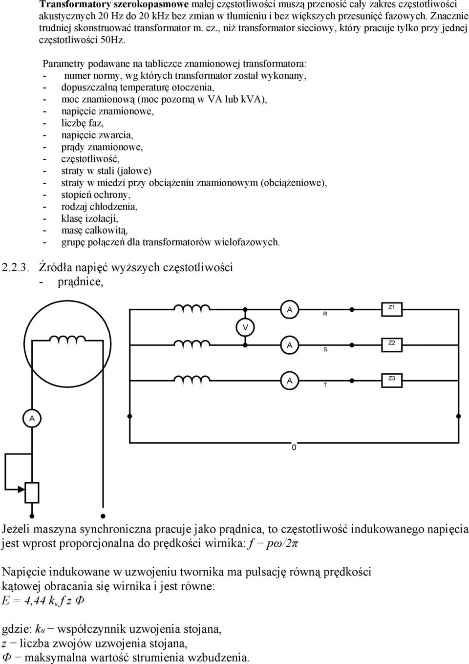 Parametry podawane na tabliczce znamionowej transformatora: - numer normy, wg których transformator został wykonany, - dopuszczalną temperaturę otoczenia, - moc znamionową (moc pozorną w VA lub kva),