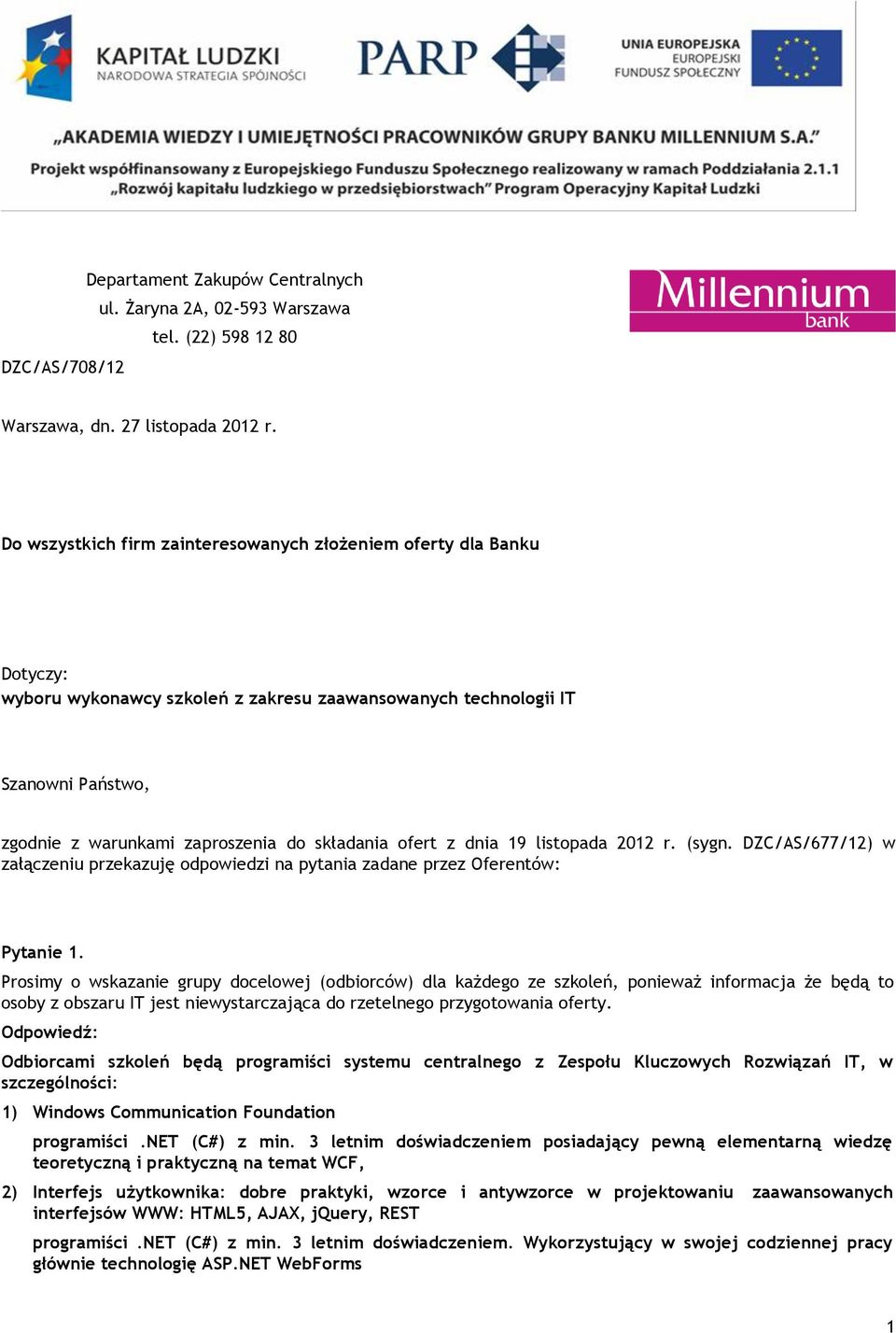 ofert z dnia 19 listopada 2012 r. (sygn. DZC/AS/677/12) w załączeniu przekazuję odpowiedzi na pytania zadane przez Oferentów: Pytanie 1.