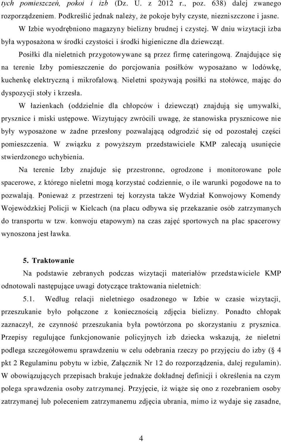 Posiłki dla nieletnich przygotowywane są przez firmę cateringową. Znajdujące się na terenie Izby pomieszczenie do porcjowania posiłków wyposażano w lodówkę, kuchenkę elektryczną i mikrofalową.