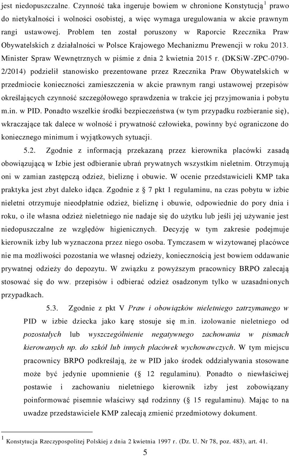 (DKSiW-ZPC-0790-2/2014) podzielił stanowisko prezentowane przez Rzecznika Praw Obywatelskich w przedmiocie konieczności zamieszczenia w akcie prawnym rangi ustawowej przepisów określających czynność