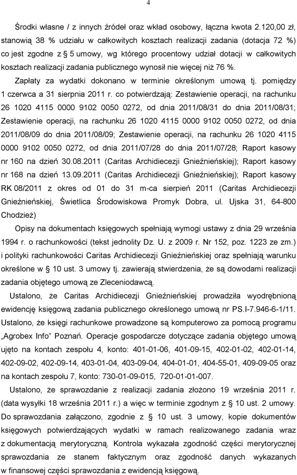 publicznego wynosił nie więcej niŝ 76 %. Zapłaty za wydatki dokonano w terminie określonym umową tj. pomiędzy 1 czerwca a 31 sierpnia 2011 r.