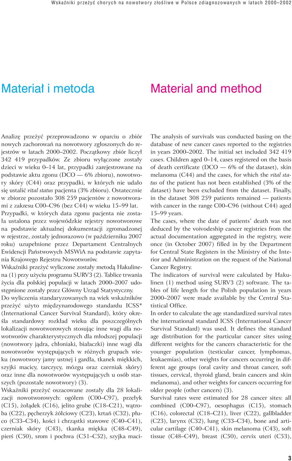 Ze zbioru wyłączone zostały dzieci w wieku 0 14 lat, przypadki zarejestrowane na podstawie aktu zgonu (DCO 6% zbioru), nowotwory skóry (C44) oraz przypadki, w których nie udało się ustalić vital