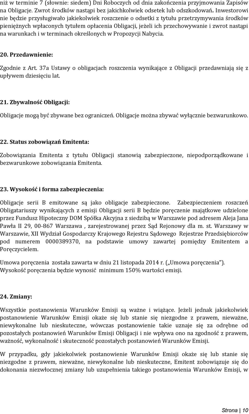 na warunkach i w terminach określonych w Propozycji Nabycia. 20. Przedawnienie: Zgodnie z Art. 37a Ustawy o obligacjach roszczenia wynikające z Obligacji przedawniają się z upływem dziesięciu lat. 21.