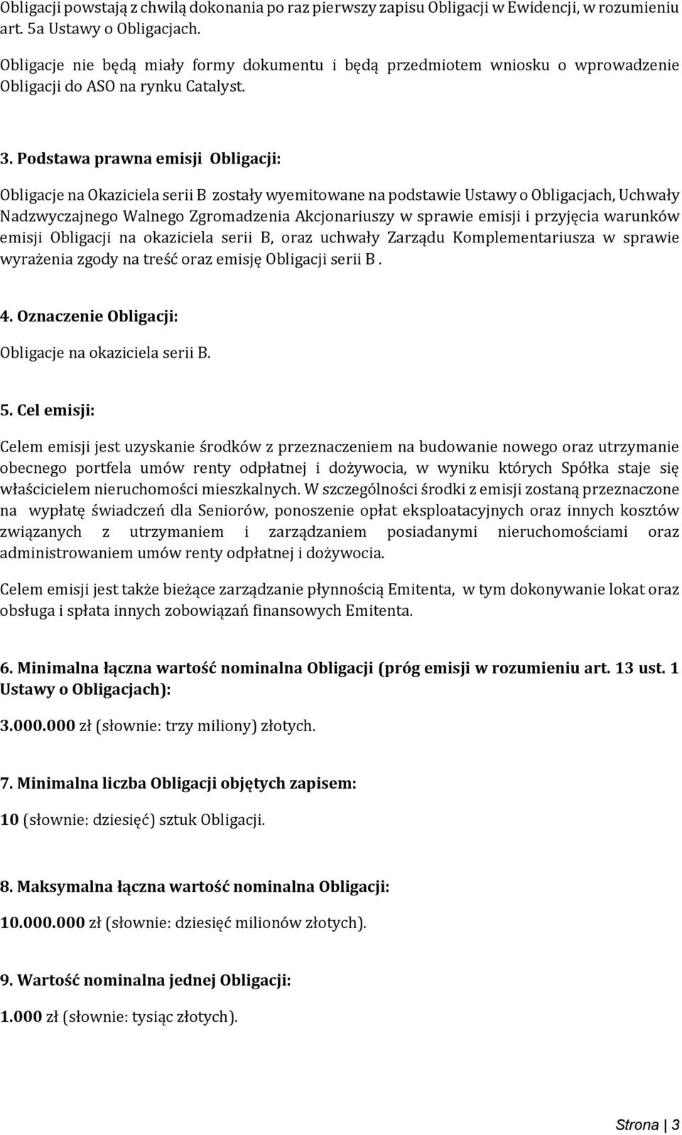 Podstawa prawna emisji Obligacji: Obligacje na Okaziciela serii B zostały wyemitowane na podstawie Ustawy o Obligacjach, Uchwały Nadzwyczajnego Walnego Zgromadzenia Akcjonariuszy w sprawie emisji i
