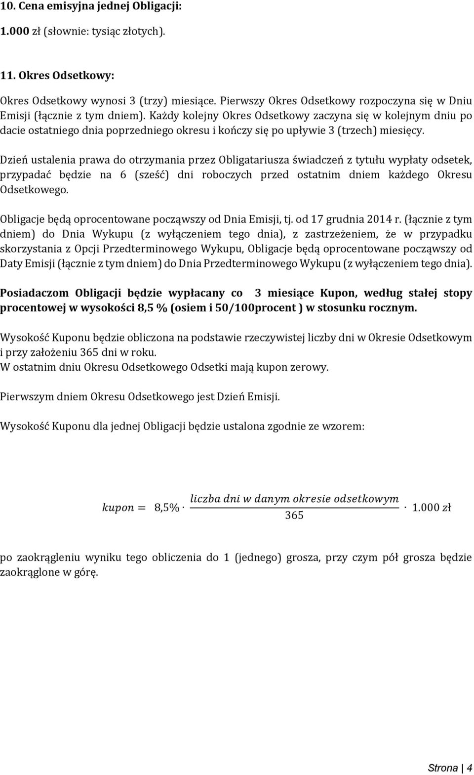 Każdy kolejny Okres Odsetkowy zaczyna się w kolejnym dniu po dacie ostatniego dnia poprzedniego okresu i kończy się po upływie 3 (trzech) miesięcy.