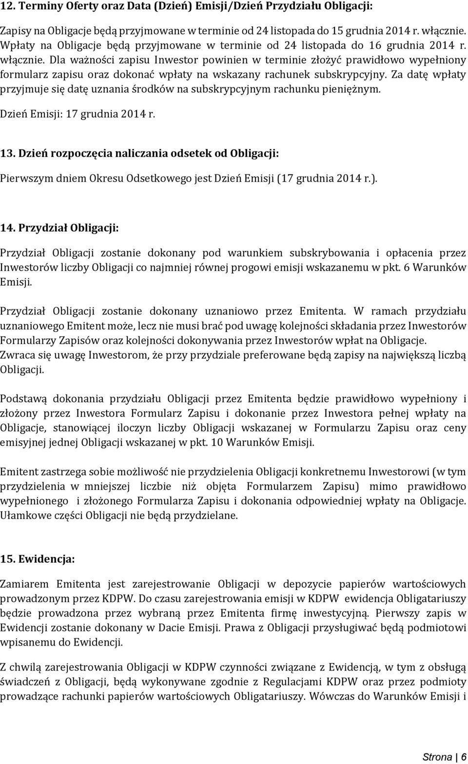 Dla ważności zapisu Inwestor powinien w terminie złożyć prawidłowo wypełniony formularz zapisu oraz dokonać wpłaty na wskazany rachunek subskrypcyjny.