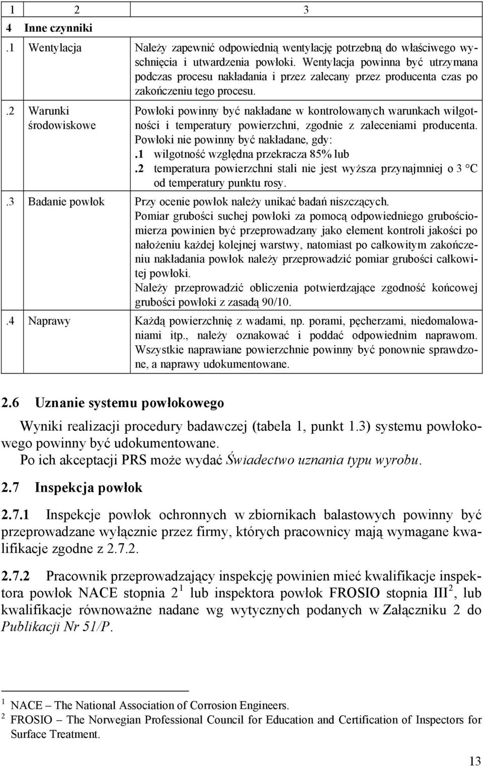 .2 Warunki środowiskowe Powłoki powinny być nakładane w kontrolowanych warunkach wilgotności i temperatury powierzchni, zgodnie z zaleceniami producenta. Powłoki nie powinny być nakładane, gdy:.