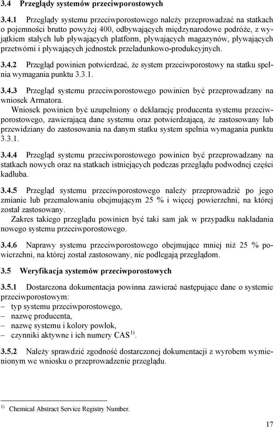 2 Przegląd powinien potwierdzać, że system przeciwporostowy na statku spełnia wymagania punktu 3.3.1. 3.4.3 Przegląd systemu przeciwporostowego powinien być przeprowadzany na wniosek Armatora.