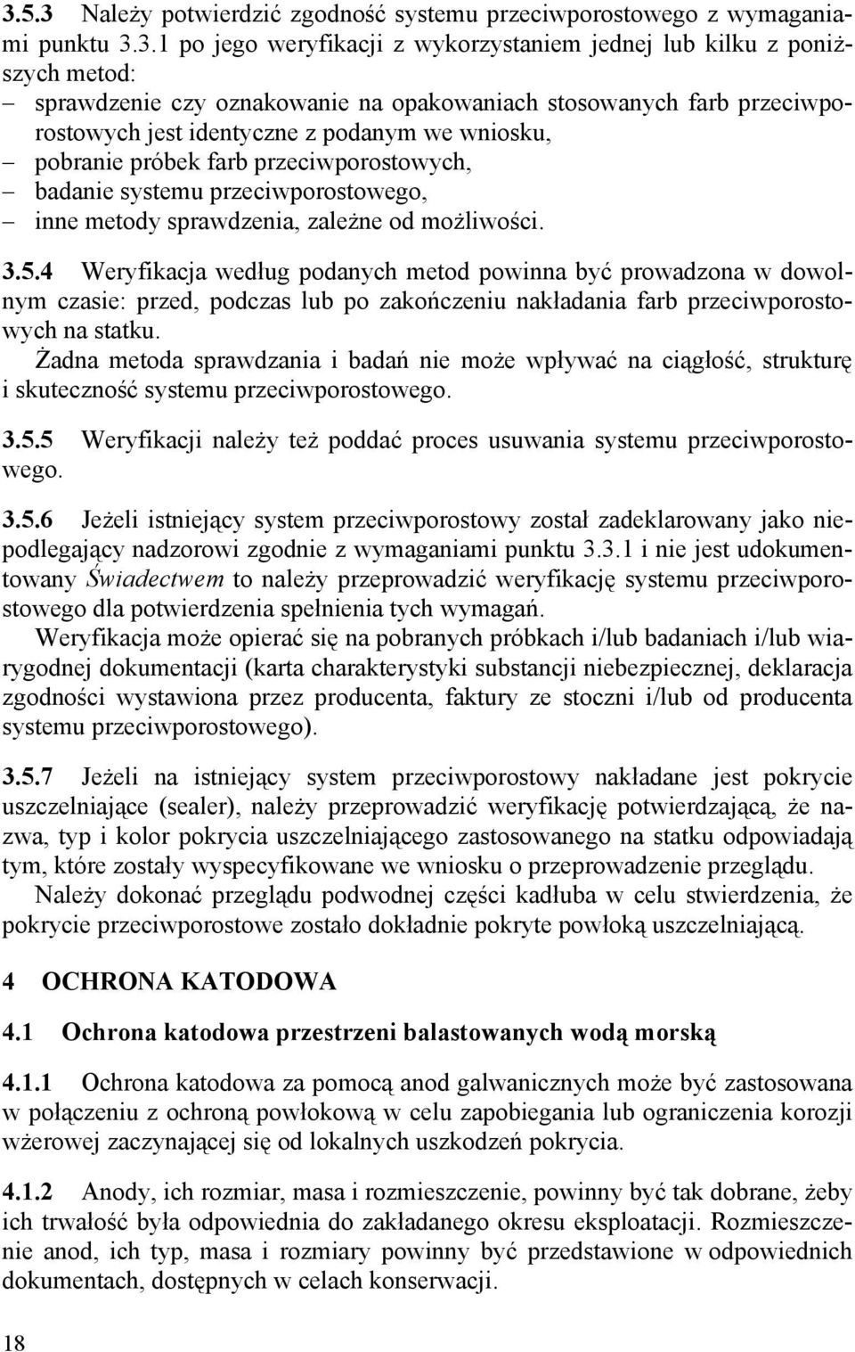 możliwości. 3.5.4 Weryfikacja według podanych metod powinna być prowadzona w dowolnym czasie: przed, podczas lub po zakończeniu nakładania farb przeciwporostowych na statku.