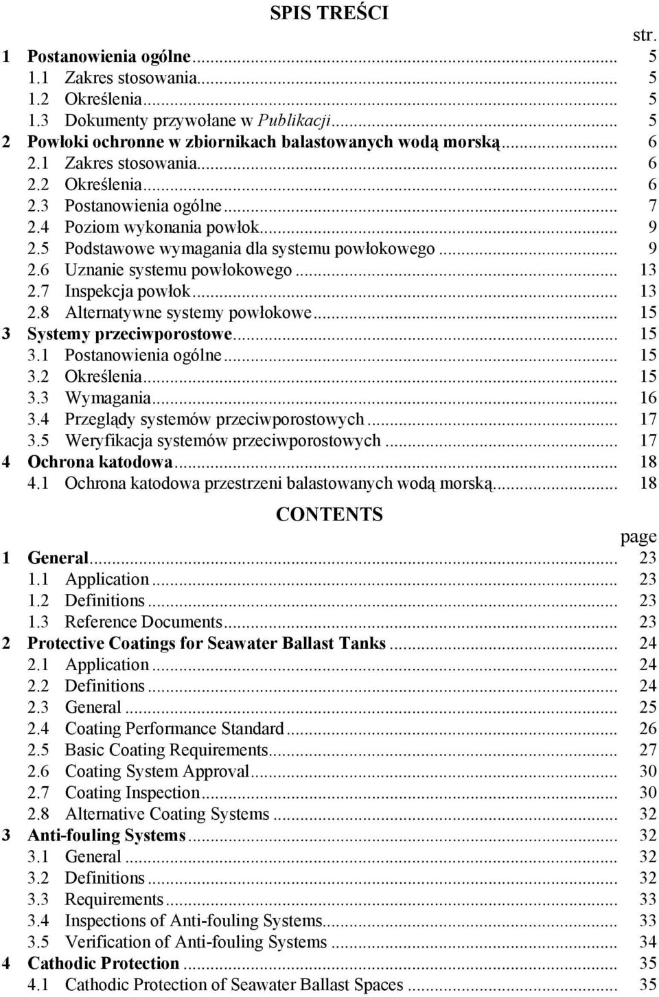 .. 13 13 2.8 Alternatywne systemy powłokowe... 15 3 Systemy przeciwporostowe... 15 3.1 Postanowienia ogólne... 15 3.2 Określenia... 15 3.3 Wymagania... 16 3.4 Przeglądy systemów przeciwporostowych.