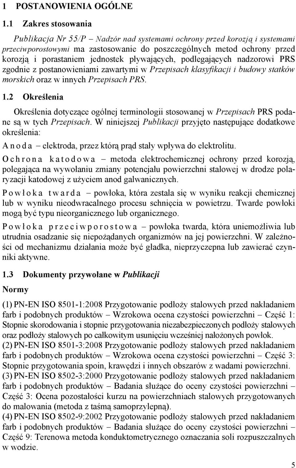 pływających, podlegających nadzorowi PRS zgodnie z postanowieniami zawartymi w Przepisach klasyfikacji i budowy statków morskich oraz w innych Przepisach PRS. 1.