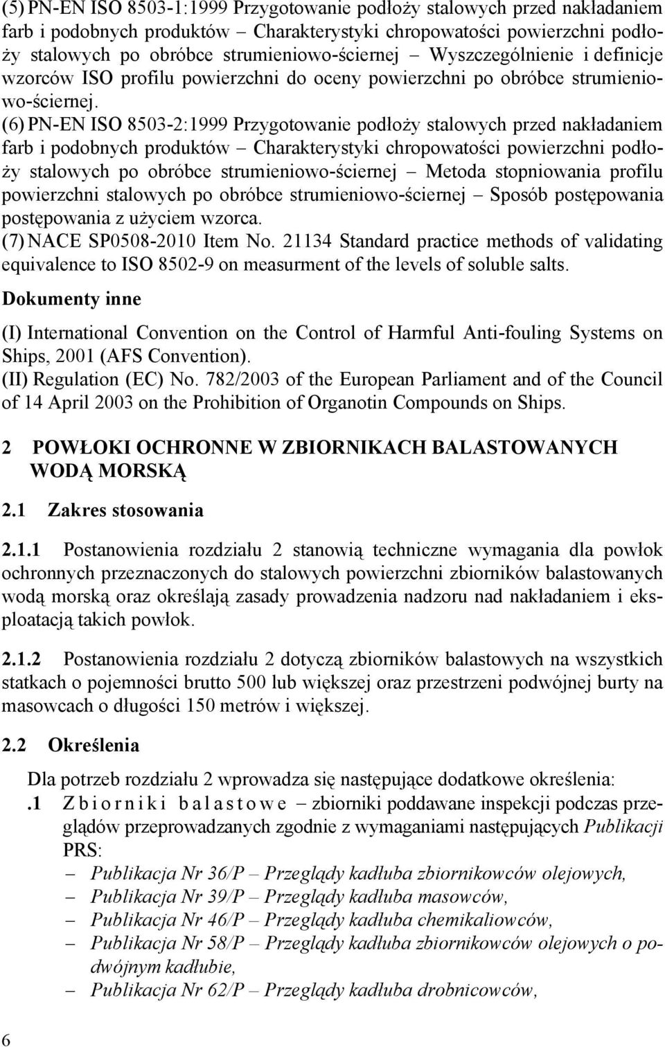 (6) PN-EN ISO 8503-2:1999 Przygotowanie podłoży stalowych przed nakładaniem farb i podobnych produktów Charakterystyki chropowatości powierzchni podłoży stalowych po obróbce strumieniowo-ściernej