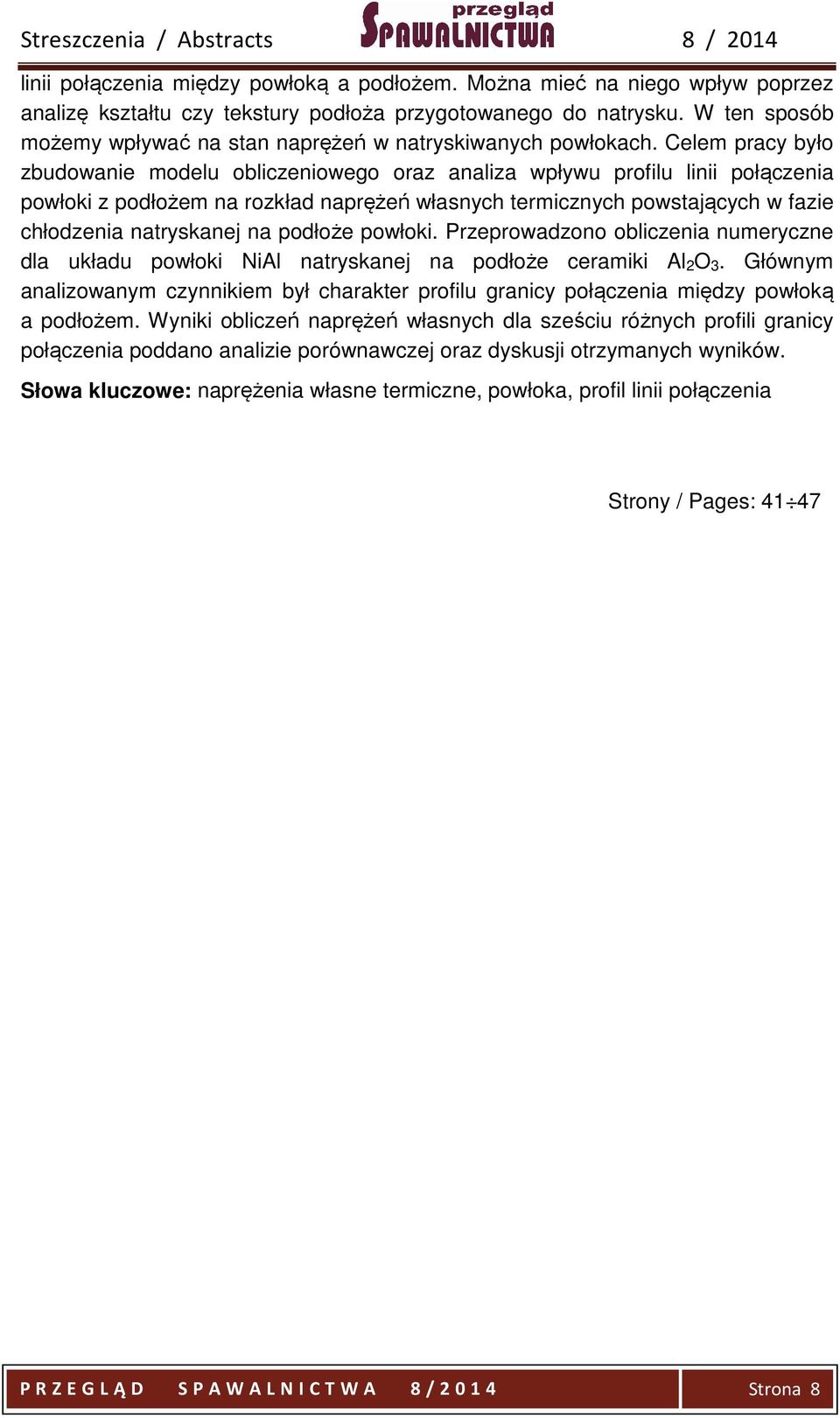 Celem pracy było zbudowanie modelu obliczeniowego oraz analiza wpływu profilu linii połączenia powłoki z podłożem na rozkład naprężeń własnych termicznych powstających w fazie chłodzenia natryskanej