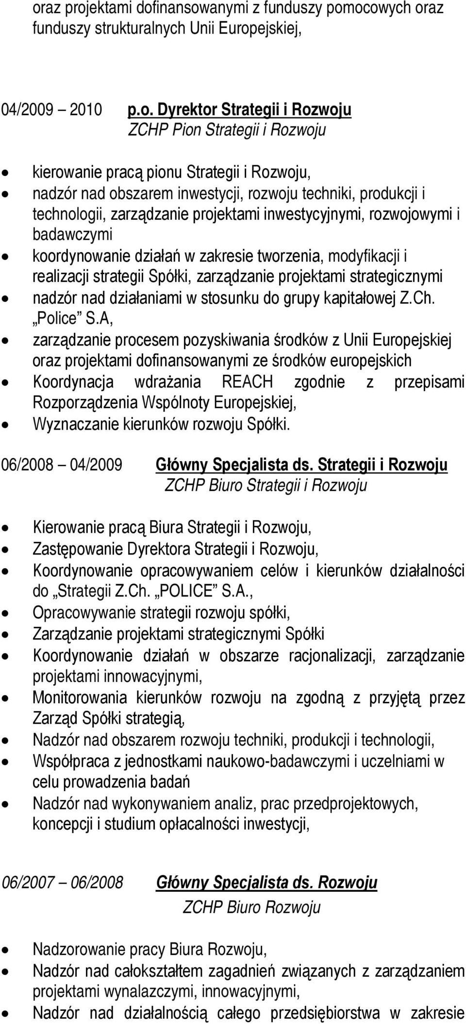tworzenia, modyfikacji i realizacji strategii Spółki, zarządzanie projektami strategicznymi nadzór nad działaniami w stosunku do grupy kapitałowej Z.Ch. Police S.