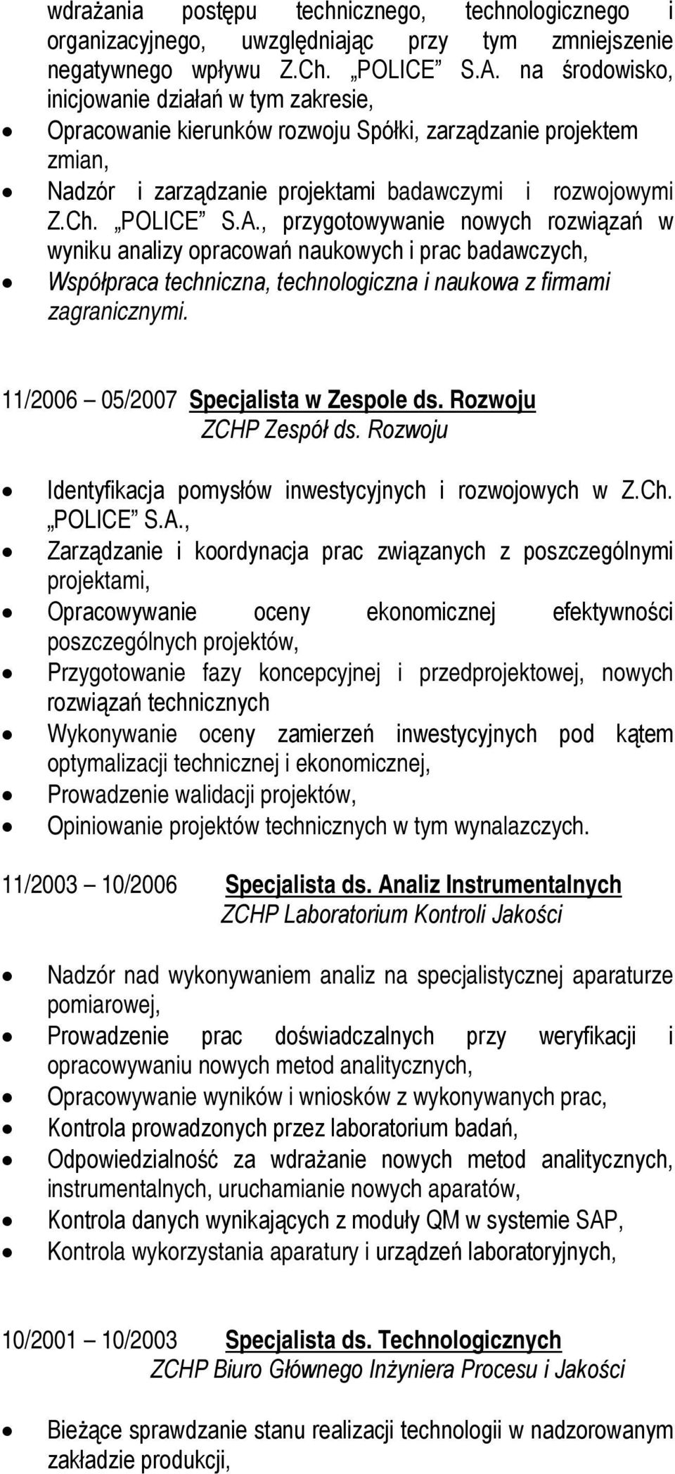 , przygotowywanie nowych rozwiązań w wyniku analizy opracowań naukowych i prac badawczych, Współpraca techniczna, technologiczna i naukowa z firmami zagranicznymi.
