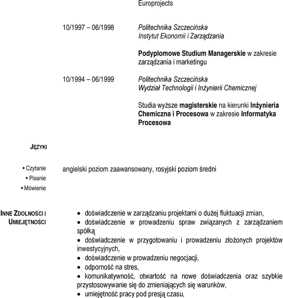 zaawansowany, rosyjski poziom średni INNE ZDOLNOŚCI I UMIEJĘTNOŚCI doświadczenie w zarządzaniu projektami o dużej fluktuacji zmian, doświadczenie w prowadzeniu spraw związanych z zarządzaniem spółką