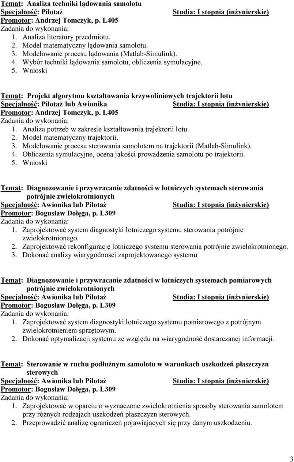 Analiza potrzeb w zakresie kształtowania trajektorii lotu. 2. Model matematyczny trajektorii. 3. Modelowanie procesu sterowania samolotem na trajektorii (Matlab-Simulink). 4.