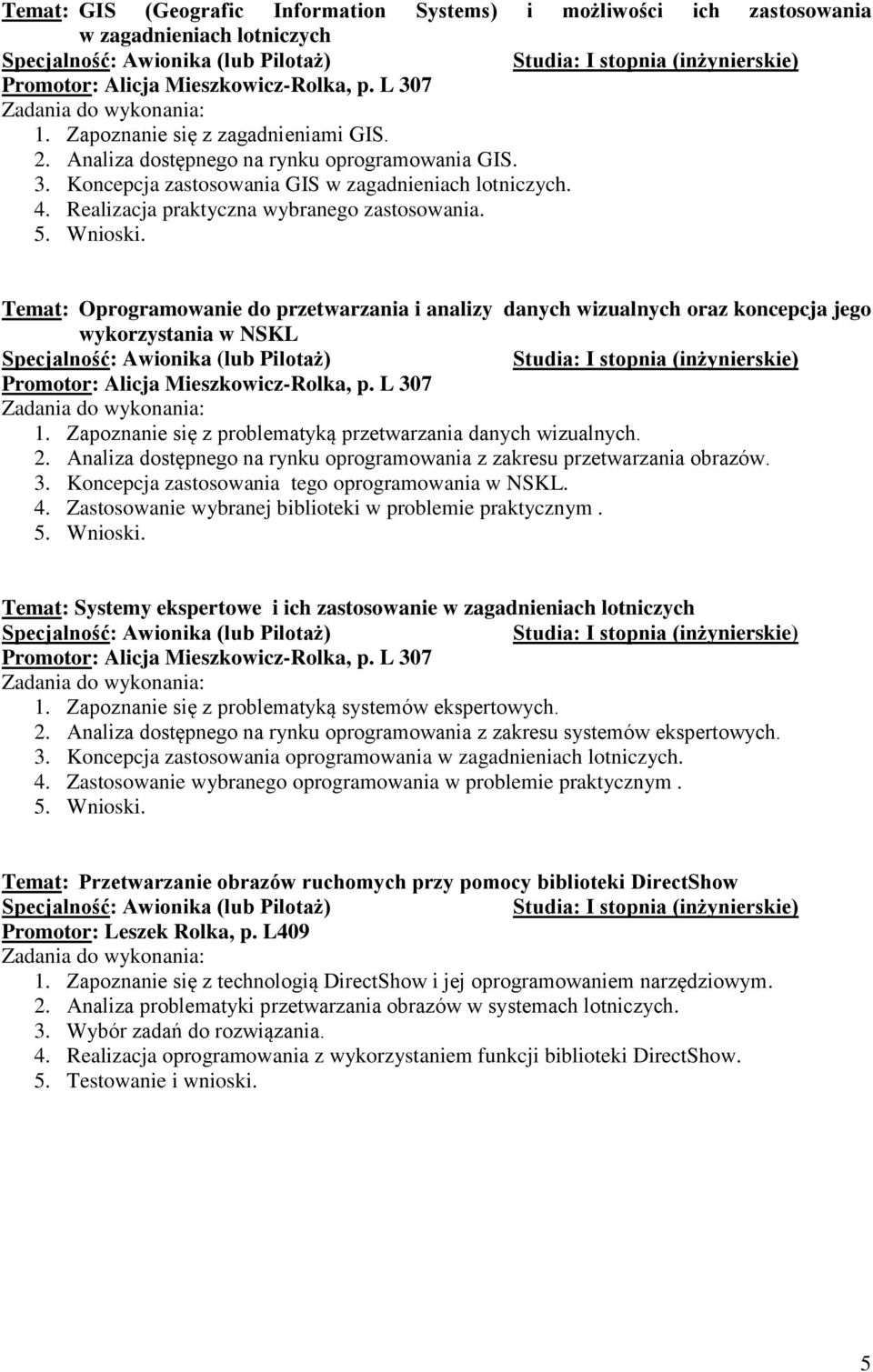 Temat: Oprogramowanie do przetwarzania i analizy danych wizualnych oraz koncepcja jego wykorzystania w NSKL Promotor: Alicja Mieszkowicz-Rolka, p. L 307 1.