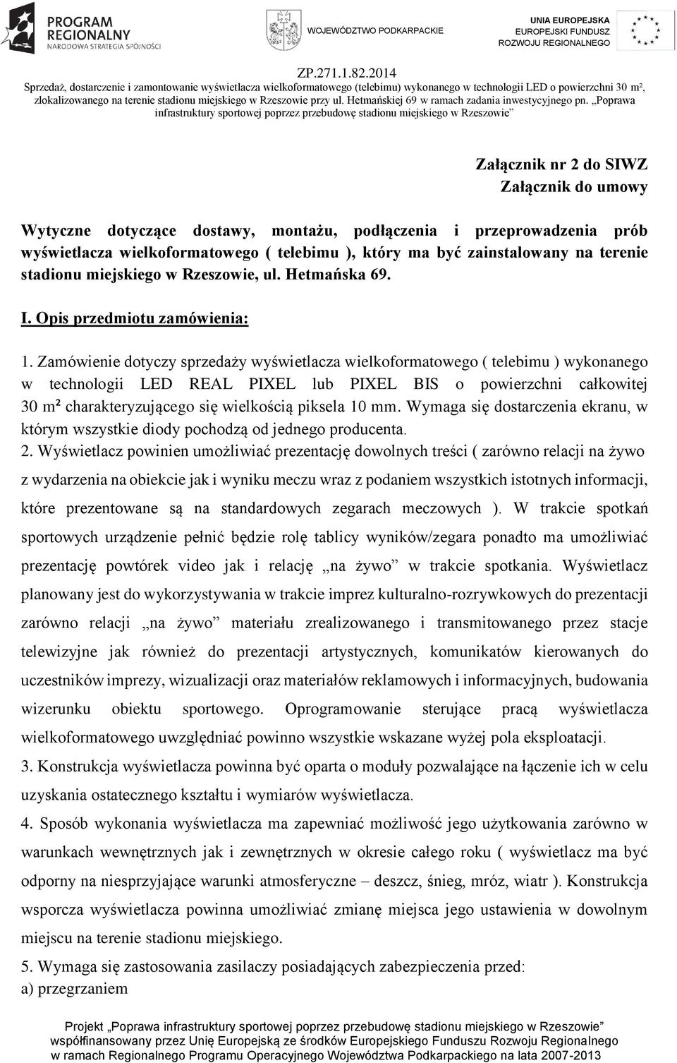 Zamówienie dotyczy sprzedaży wyświetlacza wielkoformatowego ( telebimu ) wykonanego w technologii LED REAL PIXEL lub PIXEL BIS o powierzchni całkowitej 30 m² charakteryzującego się wielkością piksela