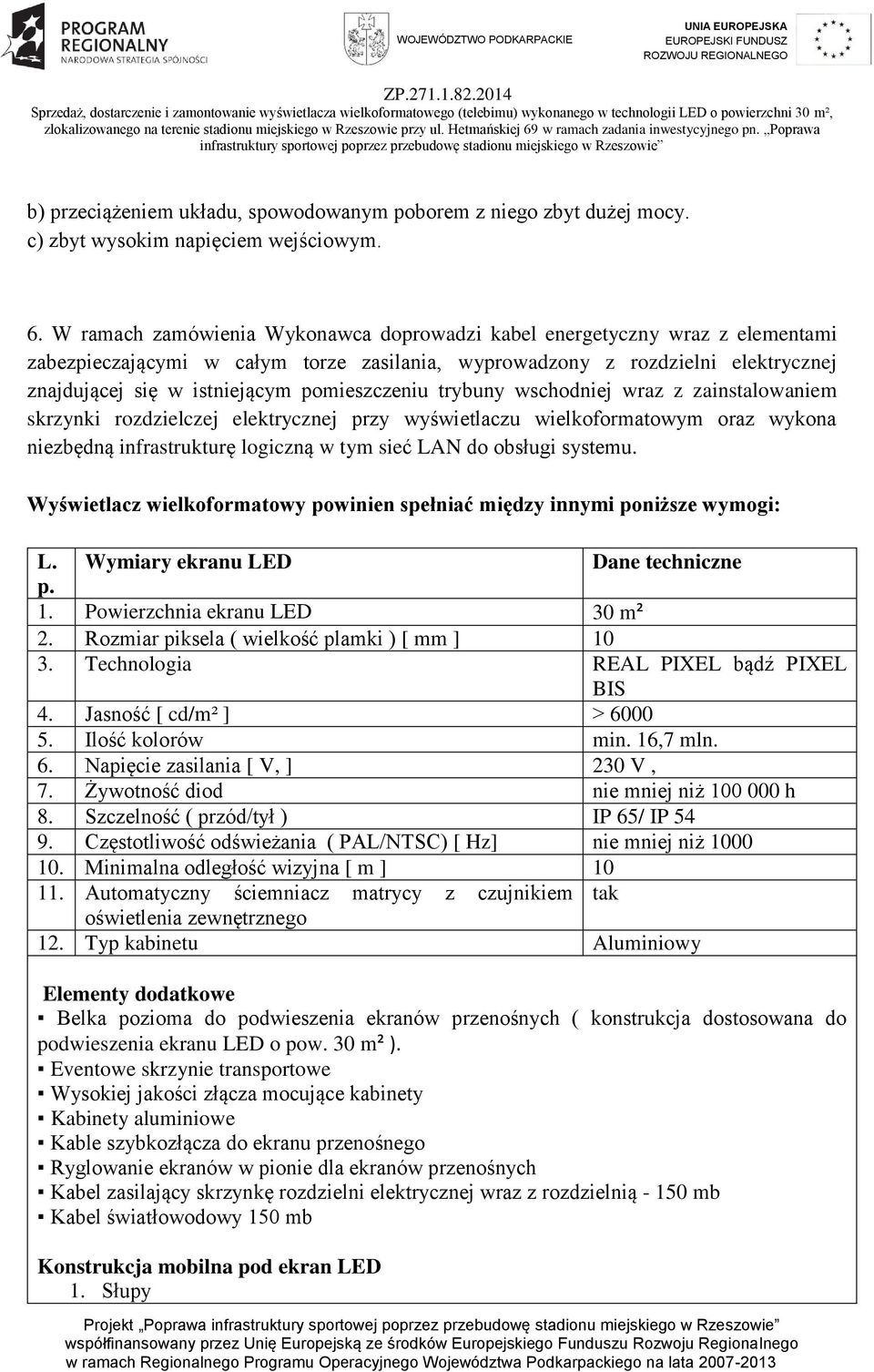 pomieszczeniu trybuny wschodniej wraz z zainstalowaniem skrzynki rozdzielczej elektrycznej przy wyświetlaczu wielkoformatowym oraz wykona niezbędną infrastrukturę logiczną w tym sieć LAN do obsługi