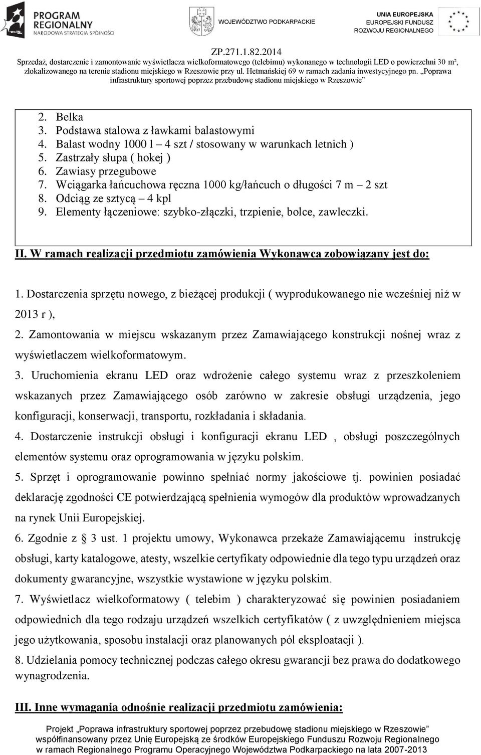 W ramach realizacji przedmiotu zamówienia Wykonawca zobowiązany jest do: 1. Dostarczenia sprzętu nowego, z bieżącej produkcji ( wyprodukowanego nie wcześniej niż w 2013 r ), 2.