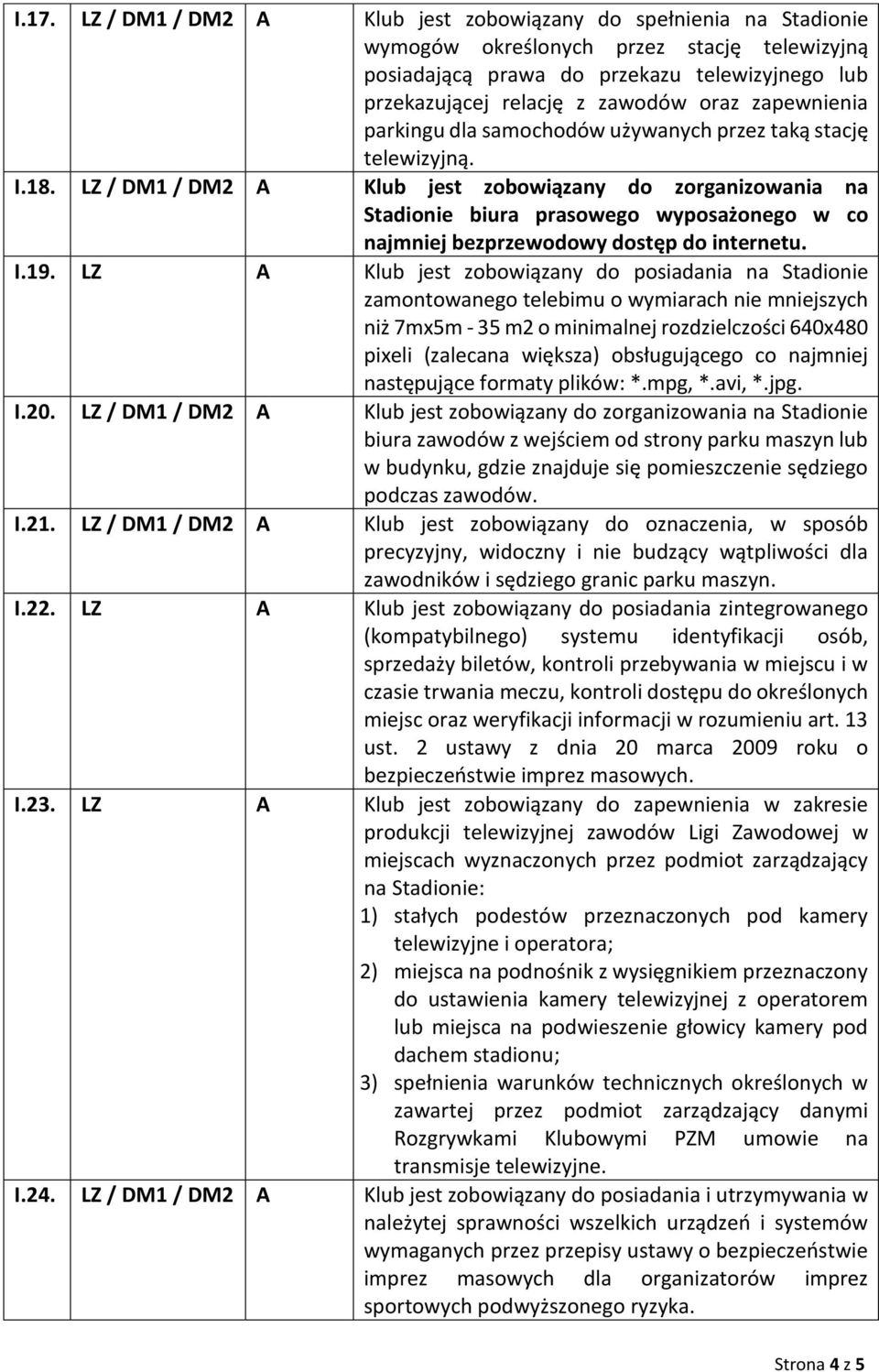 LZ / DM1 / DM2 A Klub jest zobowiązany do zorganizowania na Stadionie biura prasowego wyposażonego w co najmniej bezprzewodowy dostęp do internetu. I.19.